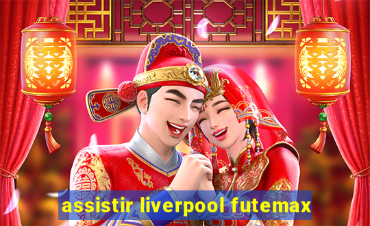 assistir liverpool futemax